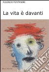 La vita è davanti libro di Montanari Federico