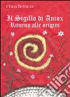 Il sigillo di Aniox. Ritorno alle origini libro di De Martin Chiara