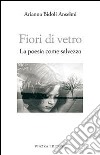 Fiori di vetro. La poesia come salvezza libro di Bidoli Anselmi Arianna