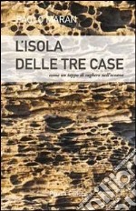 L'isola delle tre case. Come un tappo di sughero nell'oceano libro