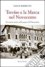 Treviso e la Marca nel Novecento. La nostra storia nella pagine del Gazzettino