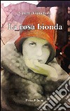 La rosa bionda libro di Gianelloni Isabella