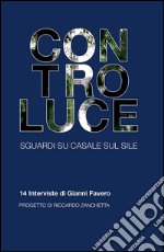 Controluce. Sguardi su Casale sul Sile. 14 interviste di Gianni Favero libro