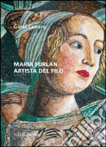 Maria Furlan. Artista del filo. Ediz. illustrata libro