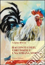 Racconti corti, cortissimi e una strana storia libro