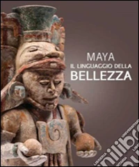 Maya. Il linguaggio della bellezza. Ediz. illustrata