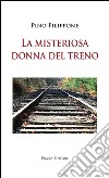 La misteriosa donna del treno libro di Filippone Pino