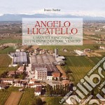 Angelo Lucatello. Umanità e ingegno di un imprenditore veneto libro