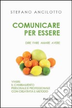 Comunicare per essere. Dire fare amare avere libro