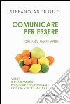 Comunicare per essere. Dire fare amare avere libro di Ancilotto Stefano