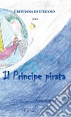 Il principe pirata. Favola di mare, amore, volo, vita libro di Di Stefano Cristiana