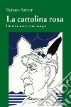 La cartolina rosa. Diciotto mesi e tre campi libro di Sartor Renato