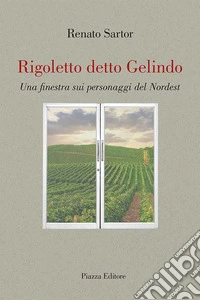 Rigoletto detto Gelindo. Una finestra sui personaggi del nordest libro