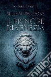 Il principe di Venezia. Sulle ali del leone libro