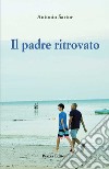 Il padre ritrovato libro di Sartor Antonio