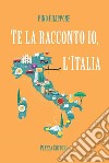 Te la racconto io, l'Italia libro di Filippone Pino