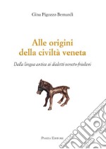 Alle origini della civiltà veneta. Dalla lingua antica ai dialetti veneto-friulani libro