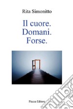 Il cuore. Domani. Forse libro