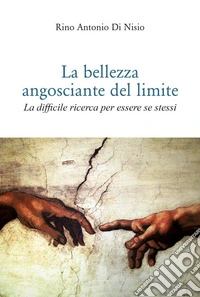 La bellezza angosciante del limite. La difficile ricerca per essere se stessi libro