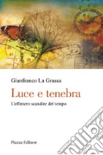 Luce e tenebra. L'effimero scandire del tempo libro