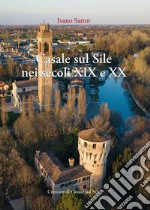 Casale sul Sile nei secoli XIX e XX. Aere benigno, terreno ubertosissimo, dolci acque libro