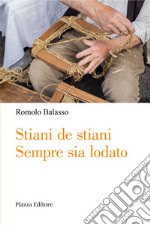 Stìàni de Stìàni. Sempre sia lodato. Viaggio nella cultura e nella mentalità di un tempo attraverso racconti, versi, personaggi, descrizioni e balli della tradizione popolare vicentina e veneta libro