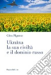 Ukraìna, la sua civiltà e il dominio russo. Dall'antica Russia alla lotta per la sopravvivenza libro di Pigozzo Gina