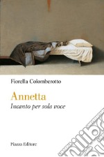 Annetta. Incanto per sola voce libro