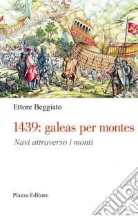 1439: galeas per montes. Navi attraverso i monti libro