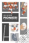 Pionieri. Le origini del rugby in Italia. 1910-1945 libro