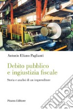 Debito pubblico e ingiustizia fiscale. Storia e analisi di un imprenditore libro