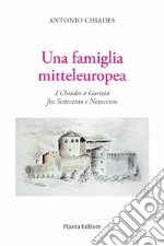 Una famiglia mitteleuropea. I Chiades a Gorizia fra Settecento e Novecento libro