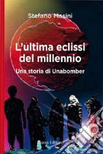 L'ultima eclissi del millennio. Una storia di unabomber libro