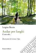 Andar per funghi. E non solo... libro