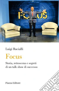 Focus. Storia, retroscena e segreti di un talk show di successo libro