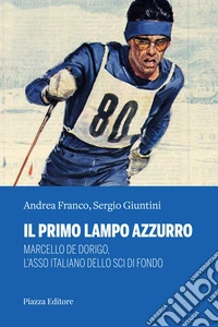 Il primo lampo azzurro. Marcello De Dorigo, l'asso italiano dello sci di fondo libro