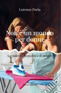Non è un mondo per donne. La violenza economica di genere libro