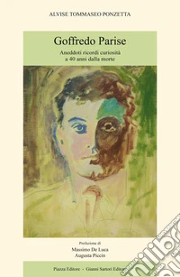 Goffredo Parise. Aneddoti ricordi curiosità a 40 anni dalla morte libro