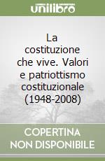 La costituzione che vive. Valori e patriottismo costituzionale (1948-2008) libro