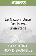 Le Nazioni Unite e l'assistenza umanitaria libro