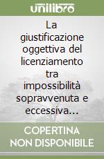 La giustificazione oggettiva del licenziamento tra impossibilità sopravvenuta e eccessiva onerosità libro