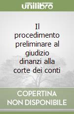 Il procedimento preliminare al giudizio dinanzi alla corte dei conti