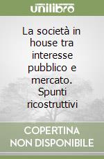 La società in house tra interesse pubblico e mercato. Spunti ricostruttivi libro