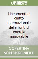 Lineamenti di diritto internazionale delle fonti di energia rinnovabile libro