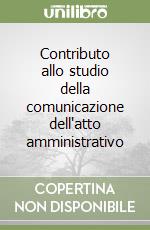 Contributo allo studio della comunicazione dell'atto amministrativo