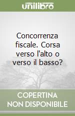 Concorrenza fiscale. Corsa verso l'alto o verso il basso?