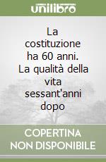 La costituzione ha 60 anni. La qualità della vita sessant'anni dopo