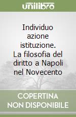 Individuo azione istituzione. La filosofia del diritto a Napoli nel Novecento