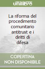 La riforma del procedimento comunitario antitrust e i diritti di difesa