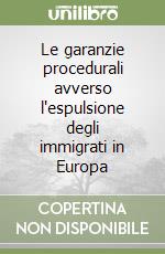 Le garanzie procedurali avverso l'espulsione degli immigrati in Europa